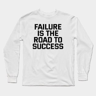 Failure Is The Road To Success Long Sleeve T-Shirt